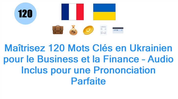 Maîtrisez 120 Mots Clés en Ukrainien pour le Business et la Finance – Audio Inclus pour une Prononciation Parfaite